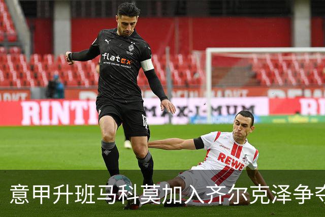 意甲升班马科莫加入齐尔克泽争夺战 尤文面临竞争